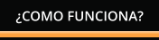 ¿COMO FUNCIONA?
